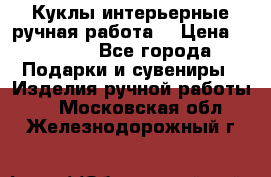 Куклы интерьерные,ручная работа. › Цена ­ 2 000 - Все города Подарки и сувениры » Изделия ручной работы   . Московская обл.,Железнодорожный г.
